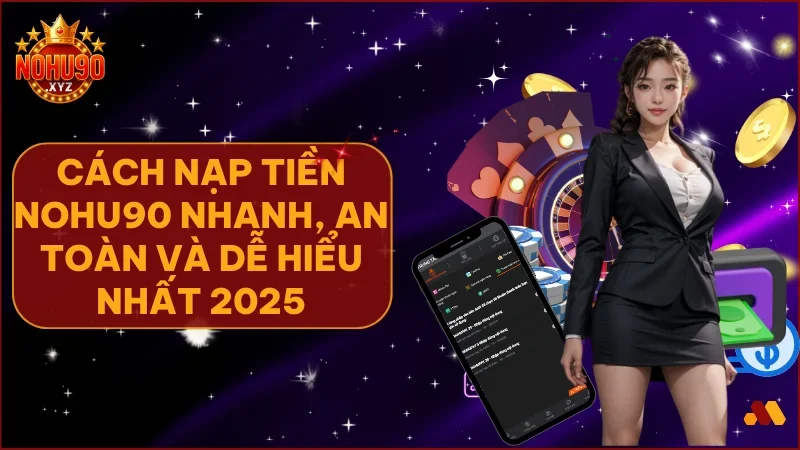 Hướng dẫn nạp tiền NOHU90 chi tiết từ A đến Z cho người mới 1 Nạp tiền dễ dàng bắt đầu hành trình giải trí tại NOHU90 không lo sự cố