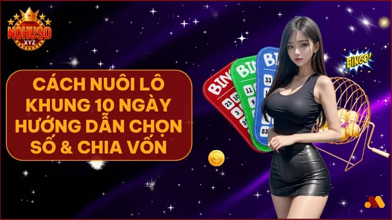 Cách nuôi lô khung 10 ngày tại NOHU90 hiệu quả và an toàn