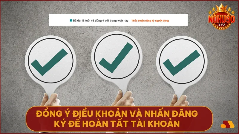 Hướng dẫn đăng ký NOHU90 - Tạo tài khoản nhanh & nhận thưởng 4 Đồng ý điều khoản và nhấn đăng ký để hoàn tất tài khoản