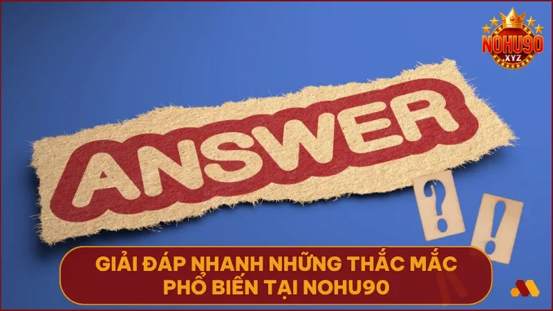 Mọi thắc mắc tại NOHU90 đều được giải đáp rõ ràng và kịp thời