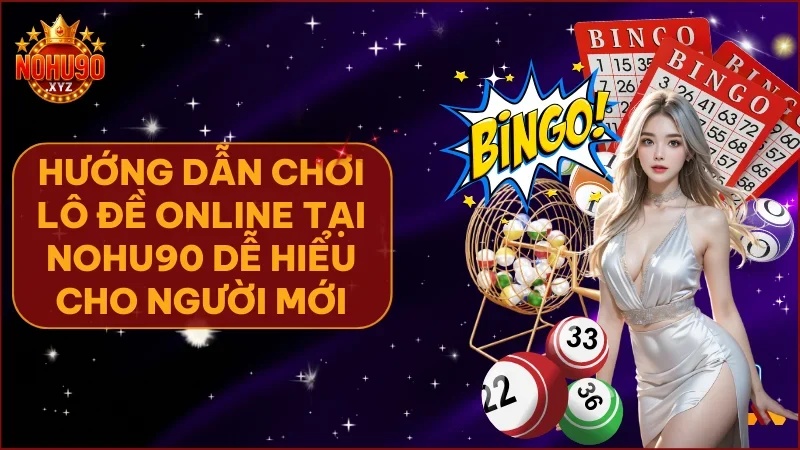 Hướng dẫn chơi lô đề online tại NOHU90 dễ trúng thưởng