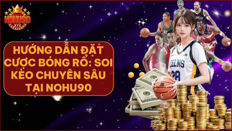 Hướng dẫn đặt cược bóng rổ tại NOHU90 chi tiết cho người mới
