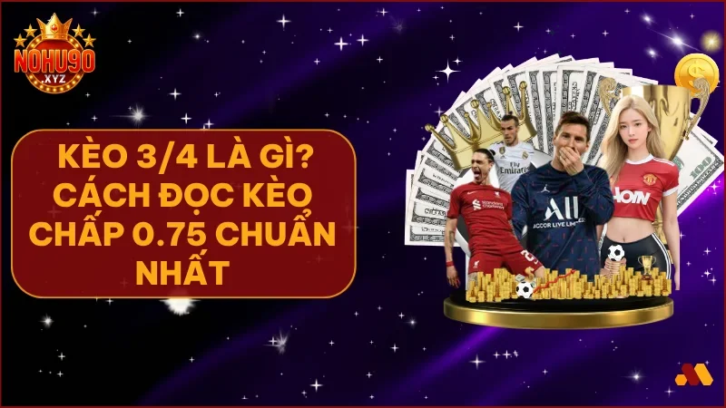 Giải mã kèo 3/4 và bí kíp “bắt kèo” bất bại
