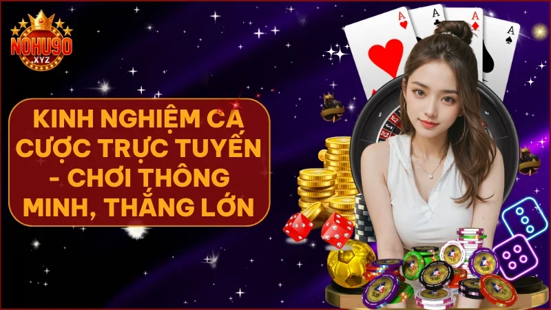 Kinh nghiệm cá cược trực tuyến: Con đường trở thành người chơi thông thái