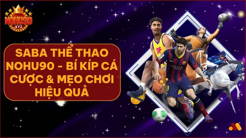 Khám Phá SABA Thể Thao Tại NOHU90: Hướng dẫn cá cược từ A-Z cho người mới