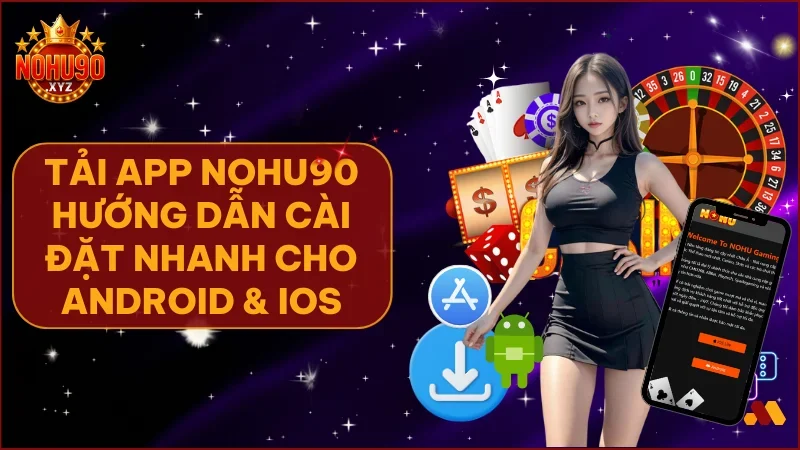 Tải app NOHU90 để tận hưởng kho giải trí đỉnh cao trên di động