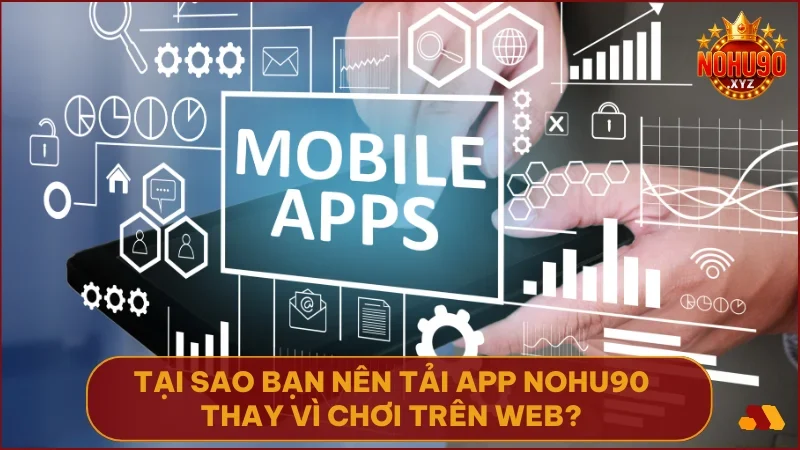 Tải app NOHU90 giúp chơi mượt hơn, bảo mật hơn và nhận ưu đãi nhanh chóng