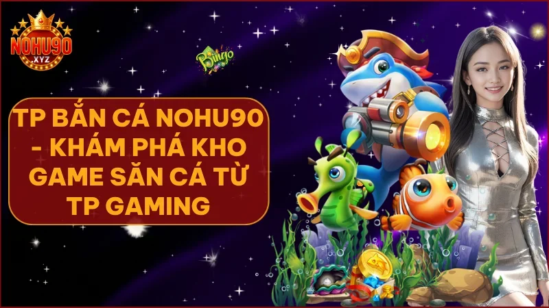 TP Bắn Cá tại NOHU90 là lựa chọn hàng đầu cho người chơi yêu thích giải trí kết hợp săn thưởng